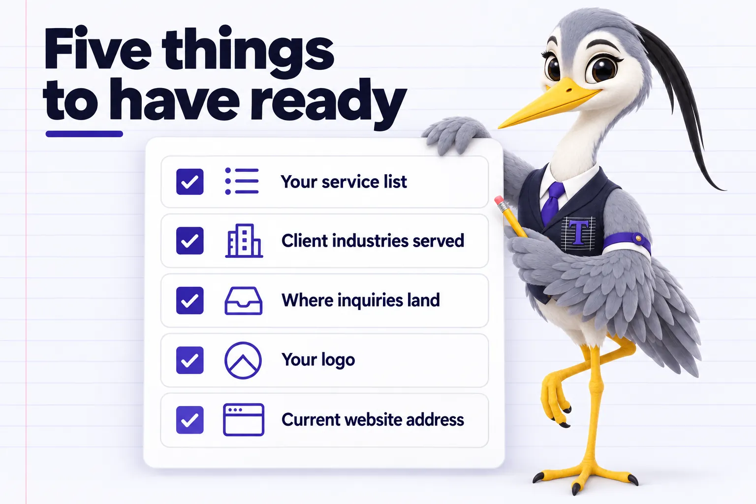 Infographic with Ticker the heron mascot: Five things to have ready. Your service list. Client industries served. Where inquiries land. Your logo. Current website address.